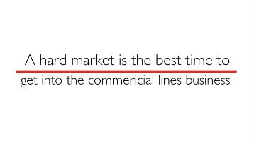 text: a hard market is the best time to get into the commercial lines business