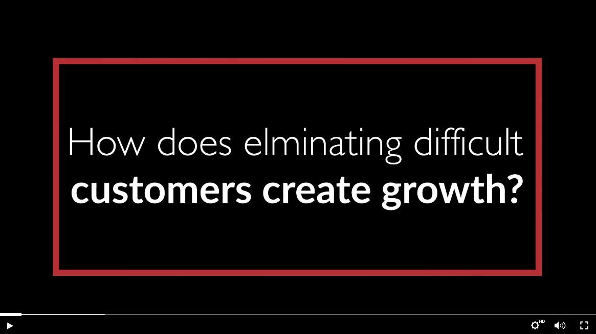 text: how does eliminating difficult customers create growth?